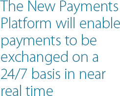 The New Payments Platform will enable payments to be exchanged on a 24/7 basis in near real time