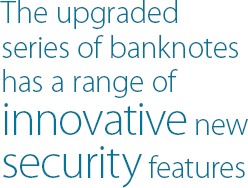 The upgraded series of banknotes has a range of innovative new security features
