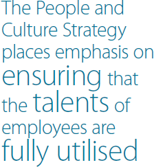 The People and Culture Strategy places emphasis on ensuring that the talents of employees are fully utilised