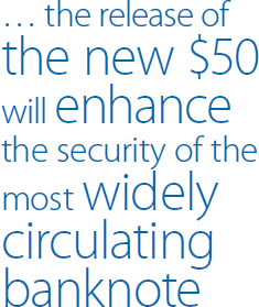 … the release of the new $50 will enhance the security of the most widely circulating banknote
